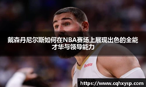 戴森丹尼尔斯如何在NBA赛场上展现出色的全能才华与领导能力