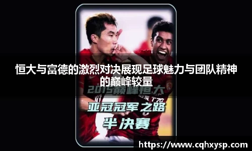 恒大与富德的激烈对决展现足球魅力与团队精神的巅峰较量